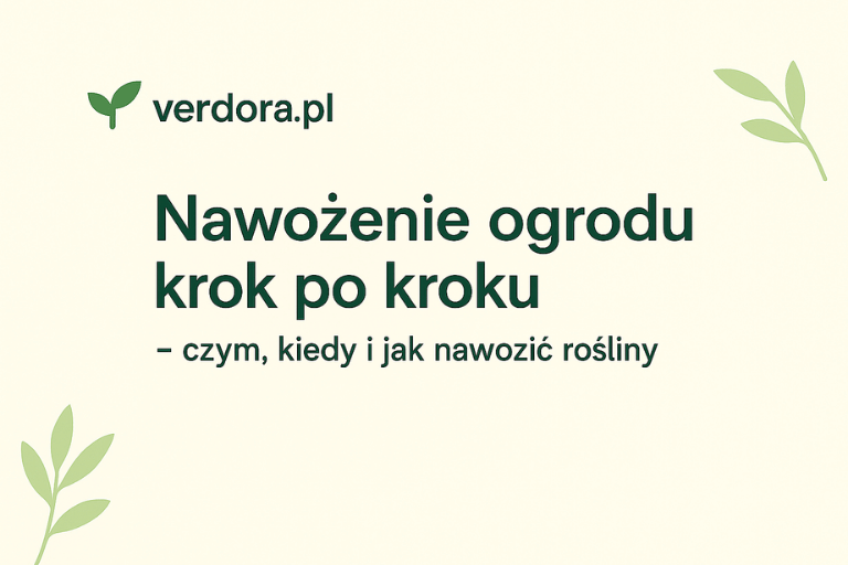 Nawożenie ogrodu krok po kroku – czym, kiedy i jak nawozić rośliny